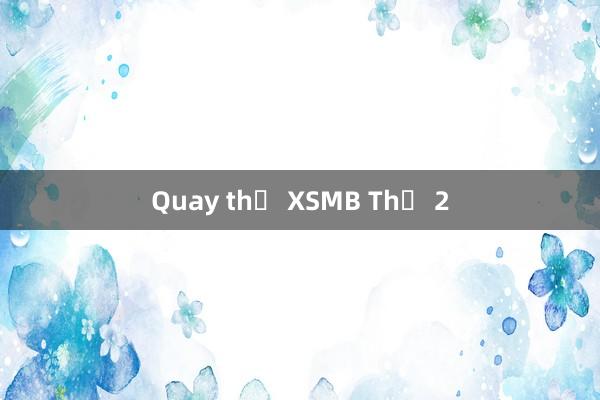 Quay thử XSMB Thứ 2