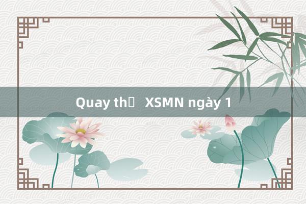 Quay thử XSMN ngày 1