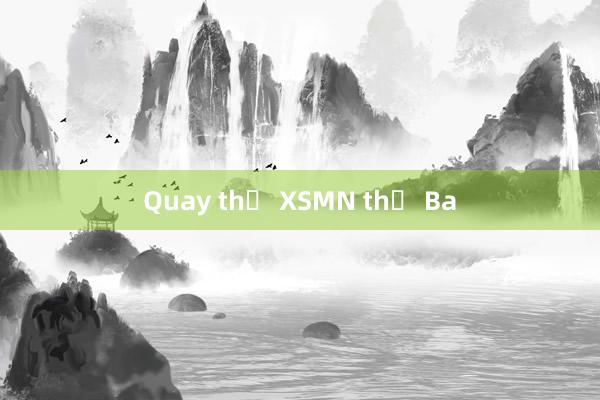 Quay thử XSMN thứ Ba