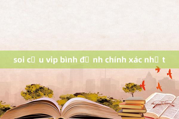 soi cầu vip bình định chính xác nhất