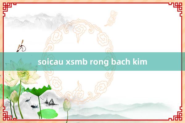 soicau xsmb rong bach kim