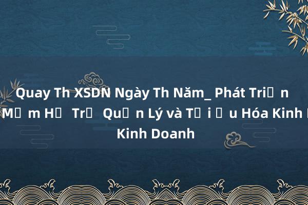 Quay Th XSDN Ngày Th Năm_ Phát Triển Phần Mềm Hỗ Trợ Quản Lý và Tối Ưu Hóa Kinh Doanh