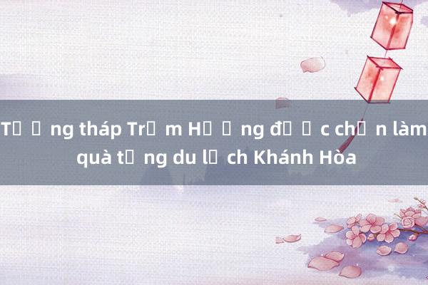 Tượng tháp Trầm Hương được chọn làm quà tặng du lịch Khánh Hòa