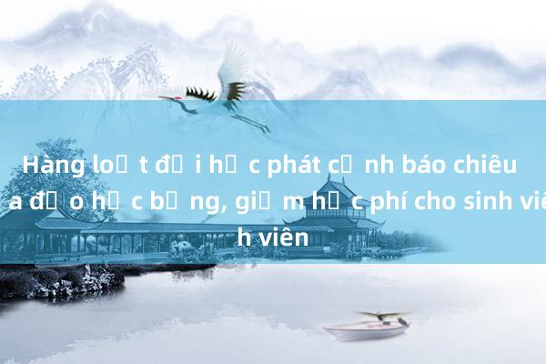 Hàng loạt đại học phát cảnh báo chiêu lừa đảo học bổng， giảm học phí cho sinh viên