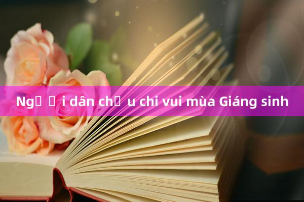 Người dân chịu chi vui mùa Giáng sinh